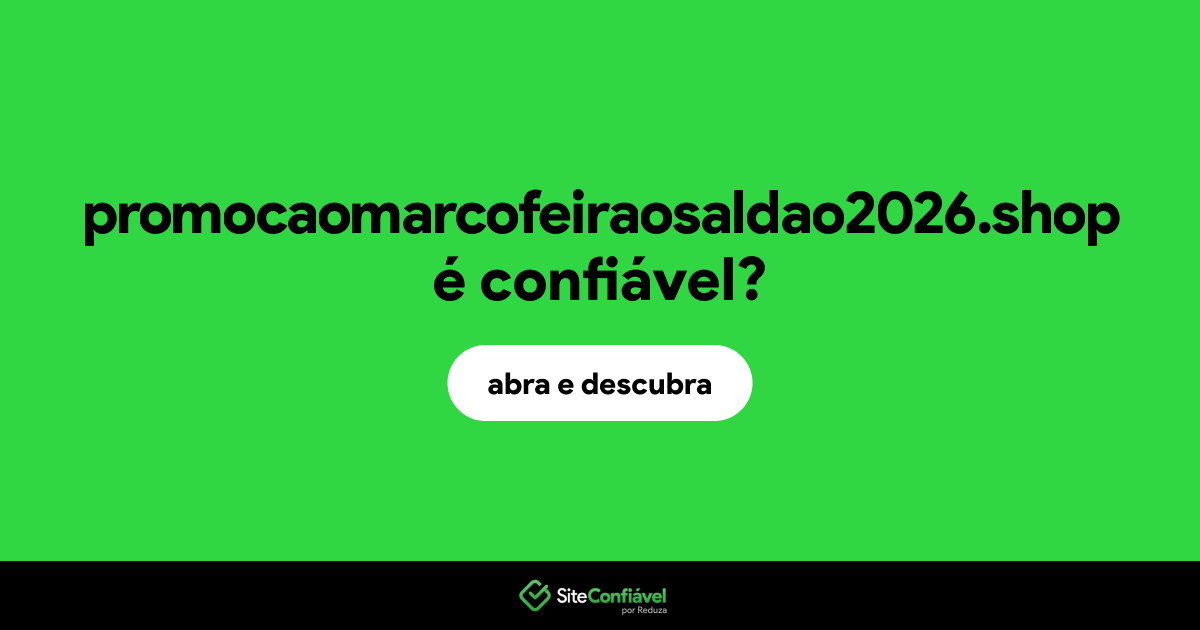 O site promocaomarcofeiraosaldao2026.shop é confiável?