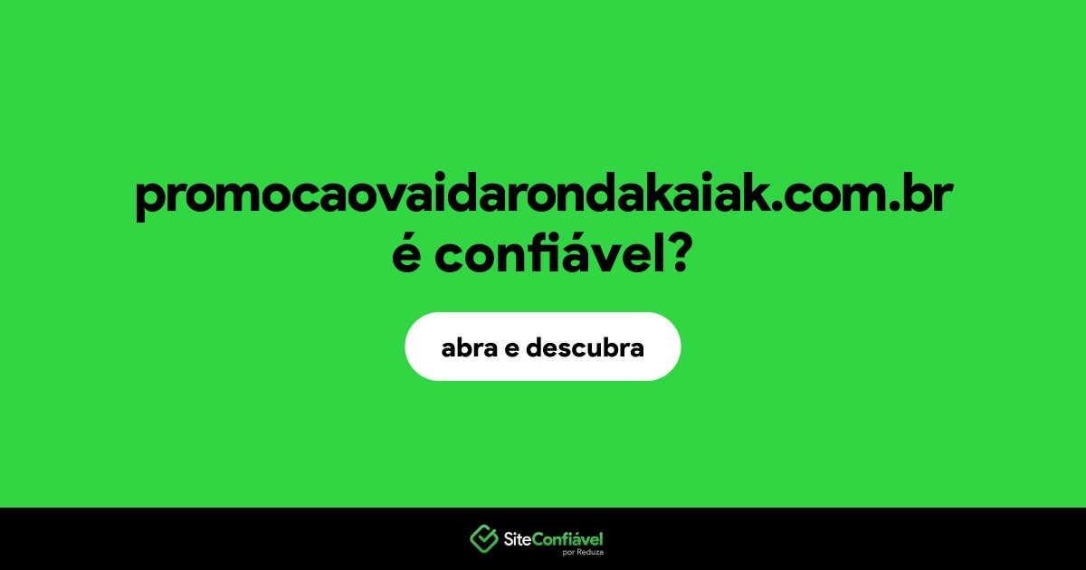 O site promocaovaidarondakaiak.com.br é confiável?