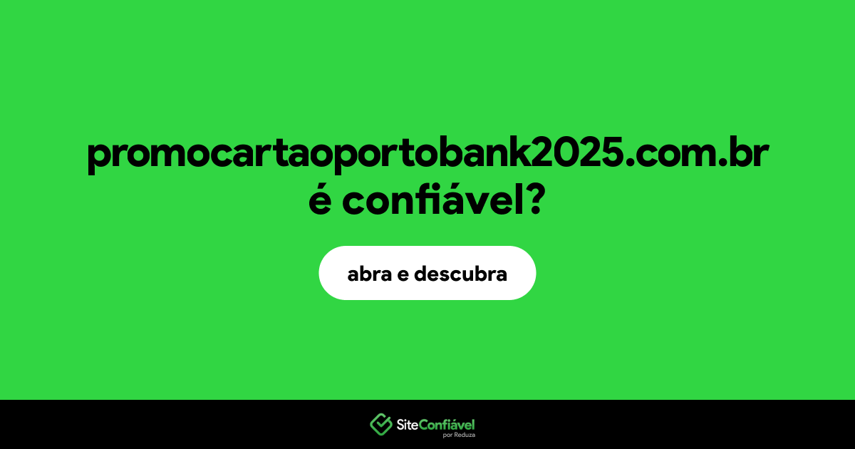 O site promocartaoportobank2025.com.br é confiável?