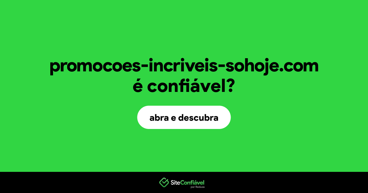 O site promocoes-incriveis-sohoje.com é confiável?