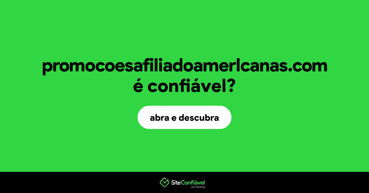 O site promocoesafiliadoamerlcanas.com é confiável?