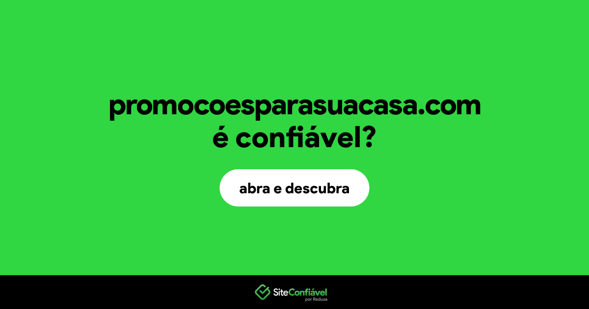 O site promocoesparasuacasa.com é confiável?