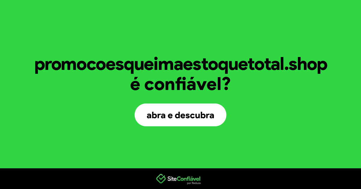 O site promocoesqueimaestoquetotal.shop é confiável?