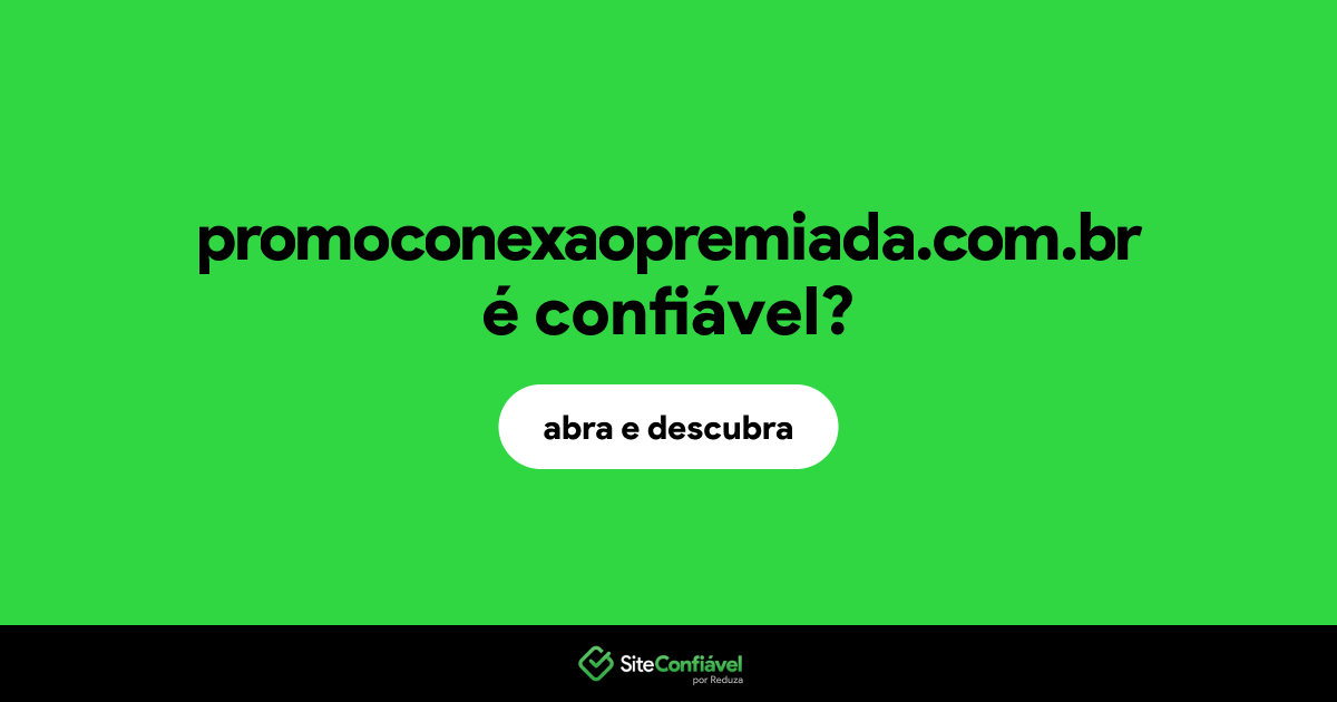 O site promoconexaopremiada.com.br é confiável?