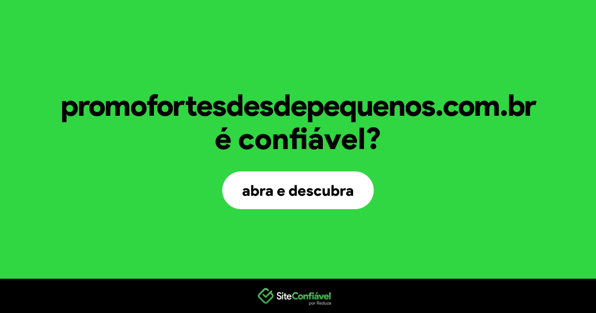 O site promofortesdesdepequenos.com.br é confiável?