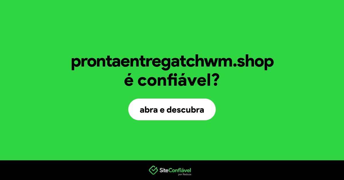O site prontaentregatchwm.shop é confiável?