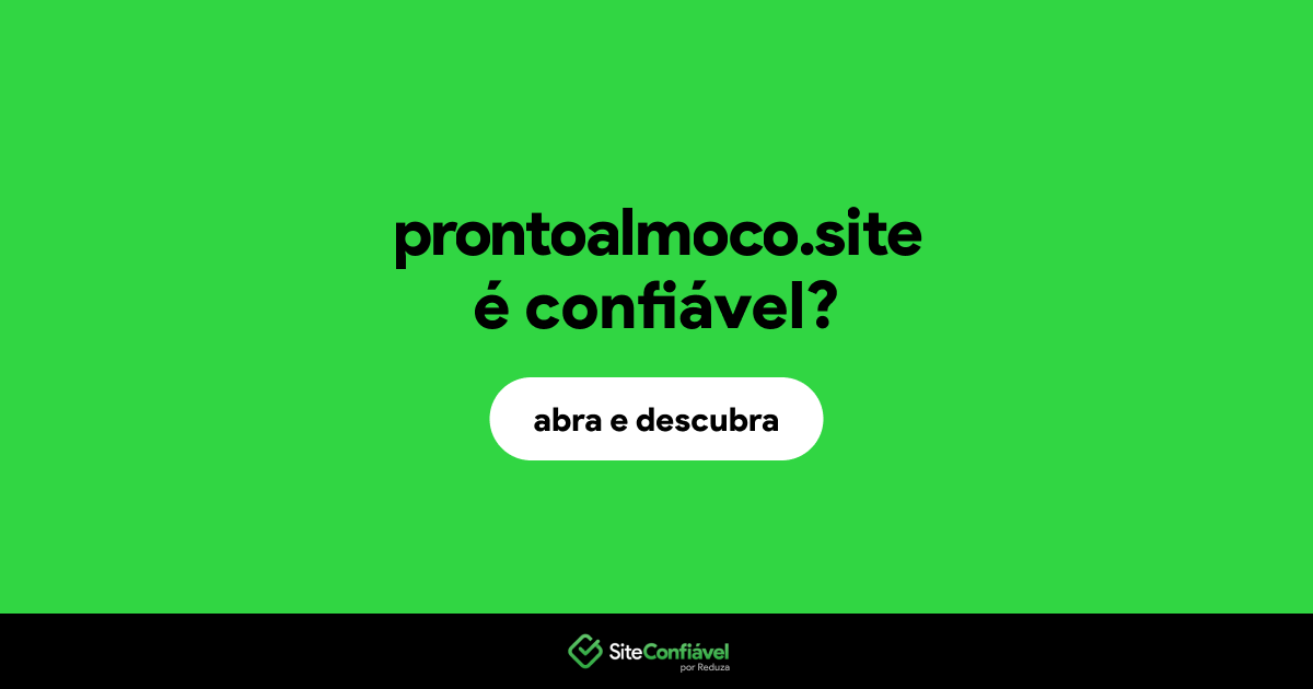 O site prontoalmoco.site é confiável?