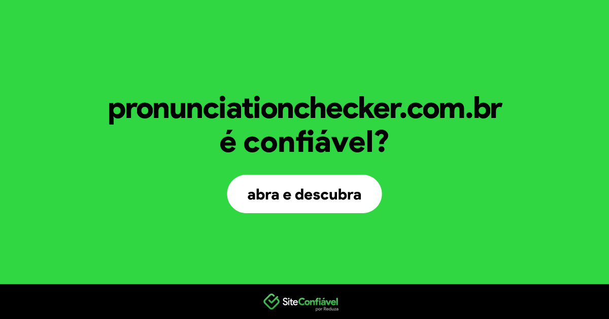 O site pronunciationchecker.com.br é confiável?