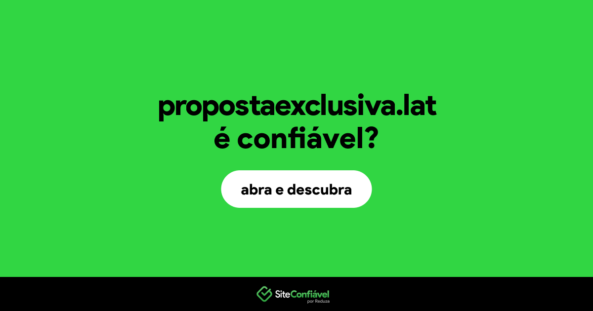 O site propostaexclusiva.lat é confiável?