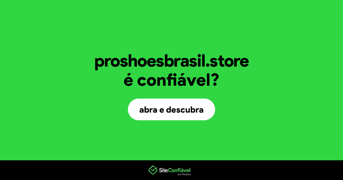 O site proshoesbrasil.store é confiável?