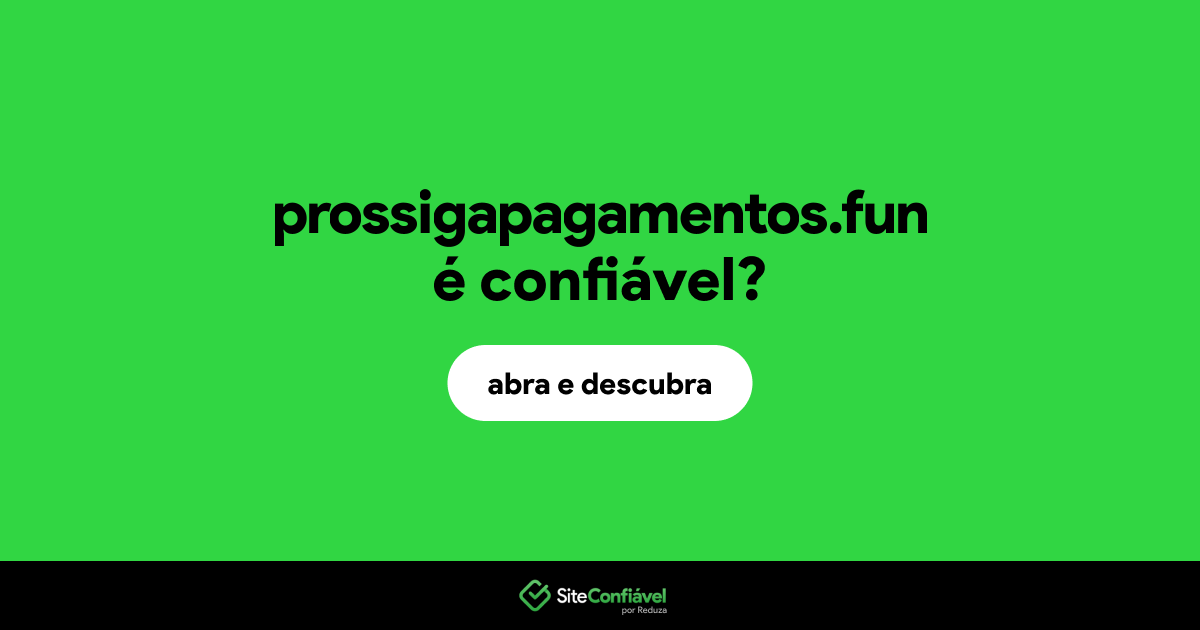 O site prossigapagamentos.fun é confiável?