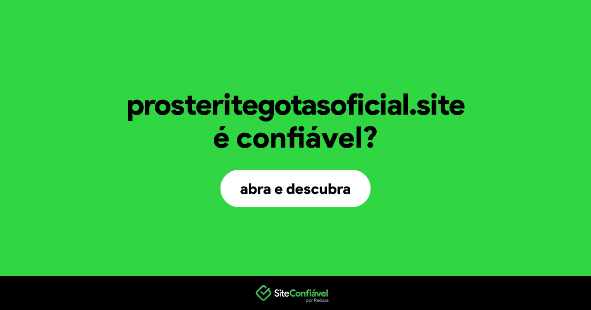 O site prosteritegotasoficial.site é confiável?
