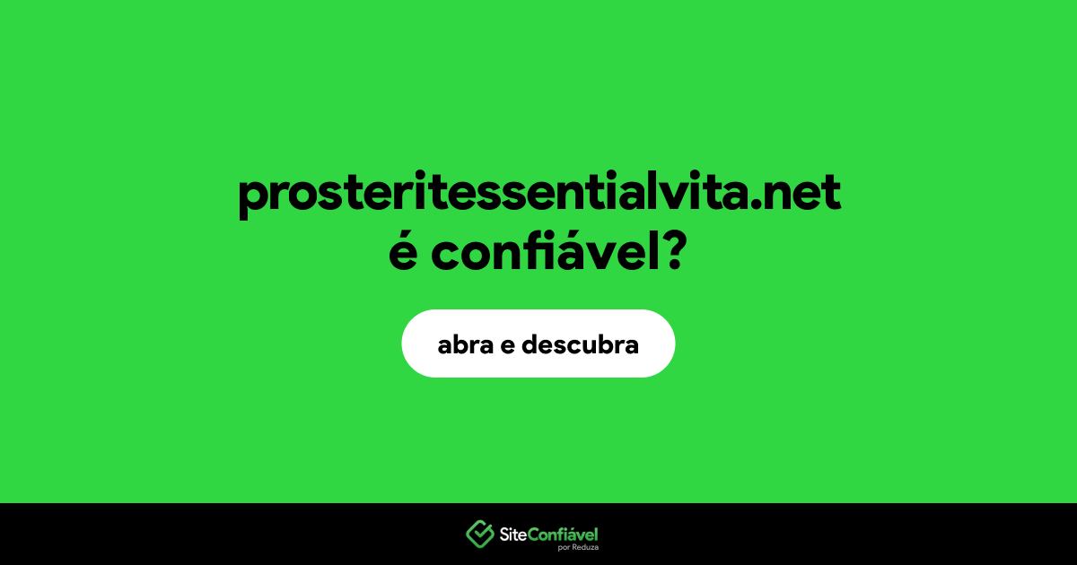 O site prosteritessentialvita.net é confiável?