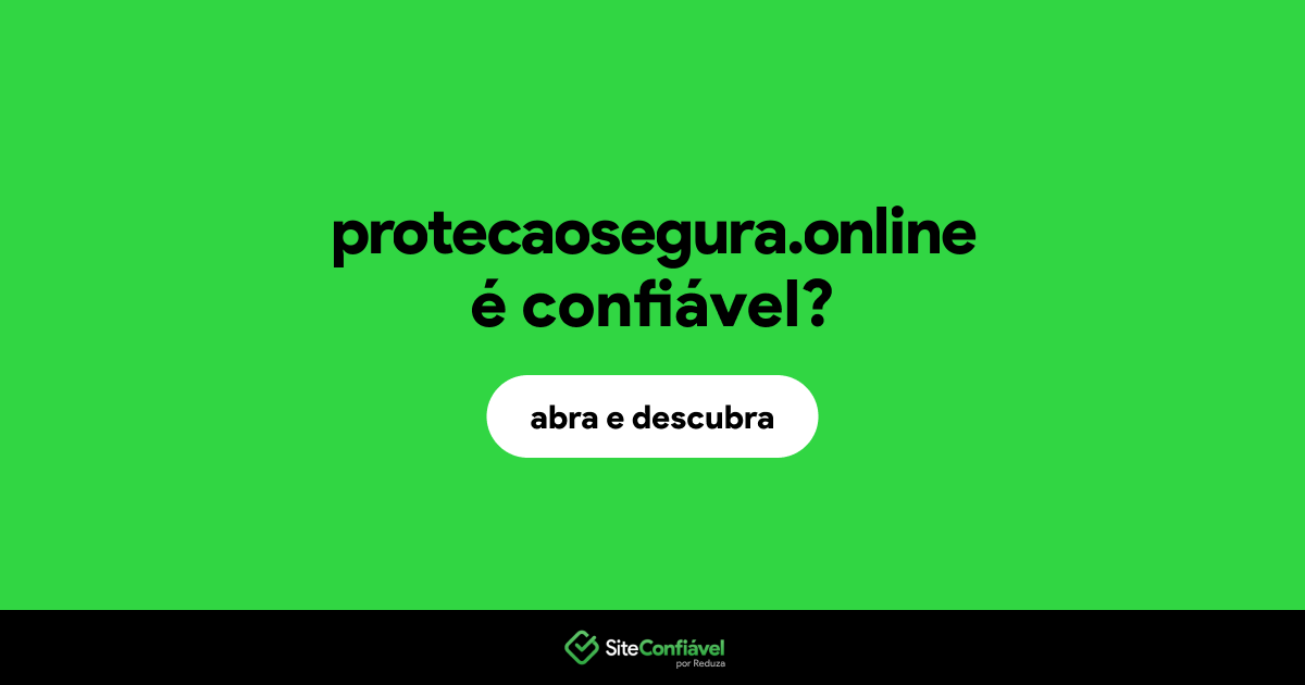 O site protecaosegura.online é confiável?