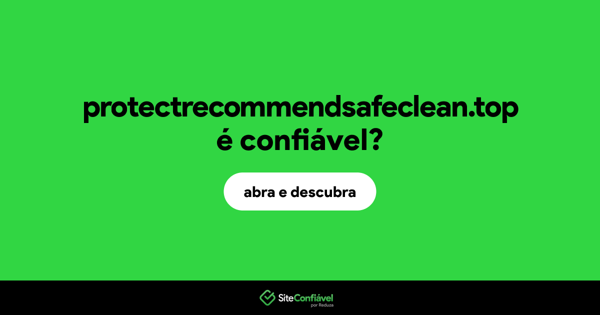 O site protectrecommendsafeclean.top é confiável?