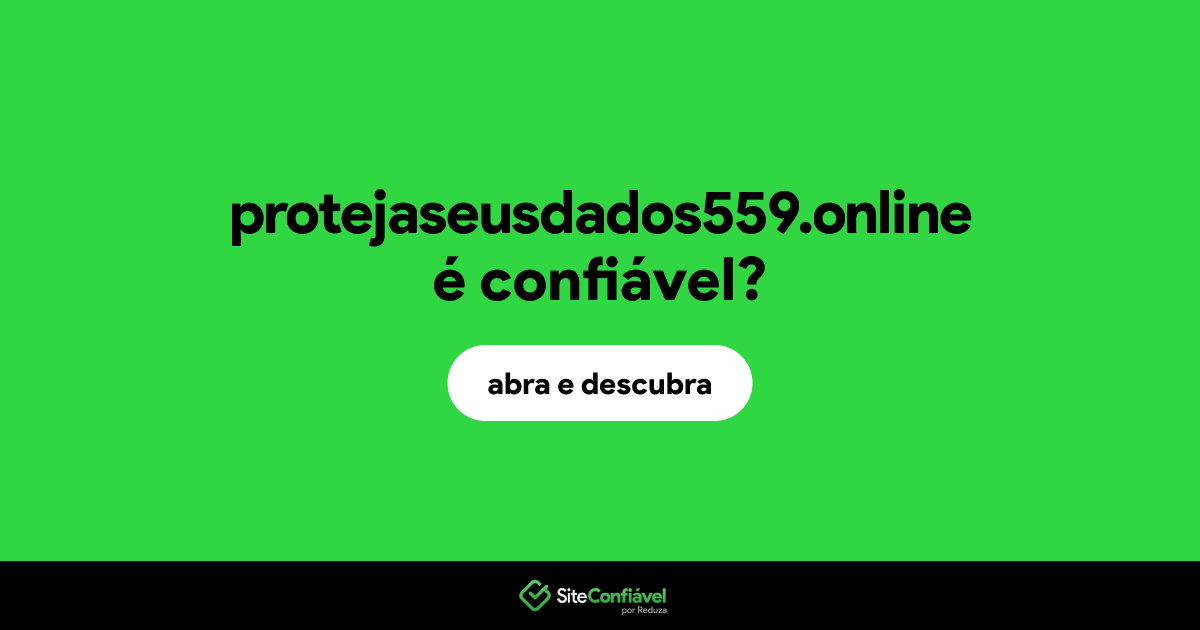 O site protejaseusdados559.online é confiável?