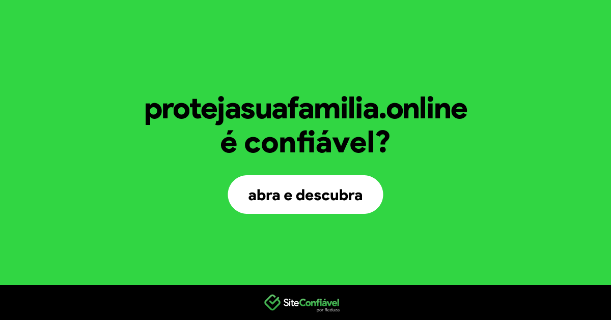 O site protejasuafamilia.online é confiável?