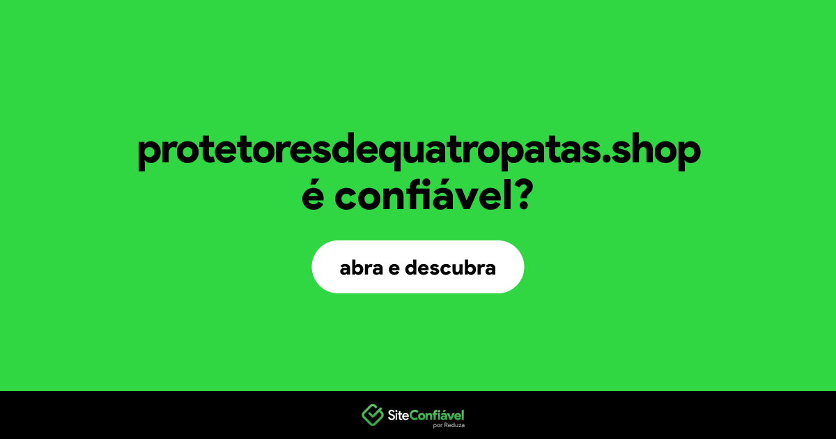 O site protetoresdequatropatas.shop é confiável?