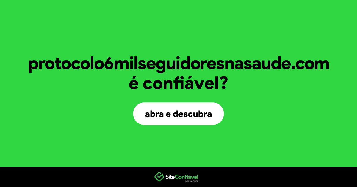 O site protocolo6milseguidoresnasaude.com é confiável?