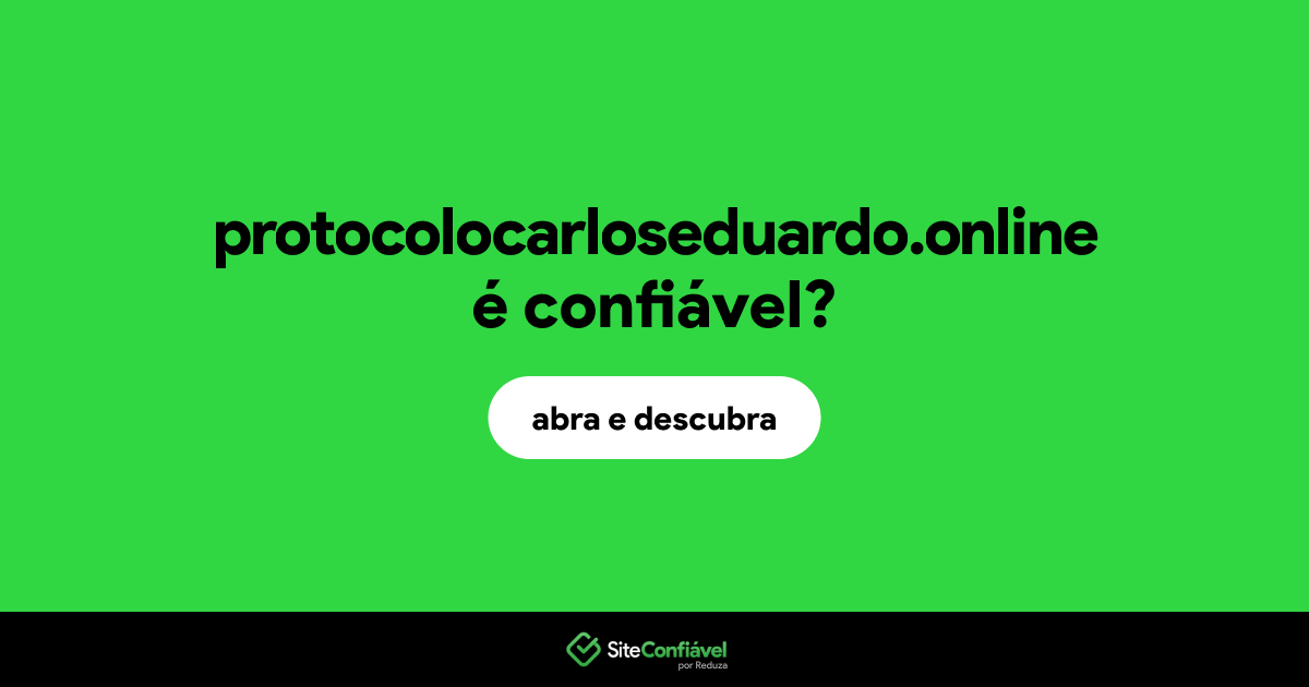 O site protocolocarloseduardo.online é confiável?