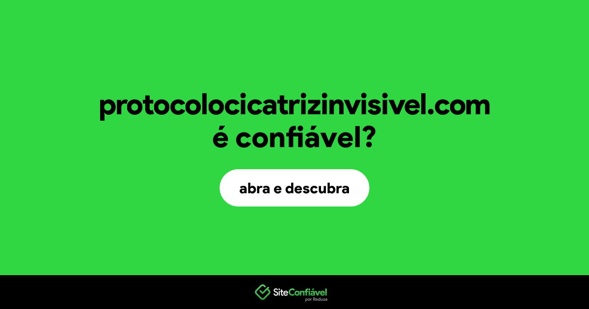 O site protocolocicatrizinvisivel.com é confiável?