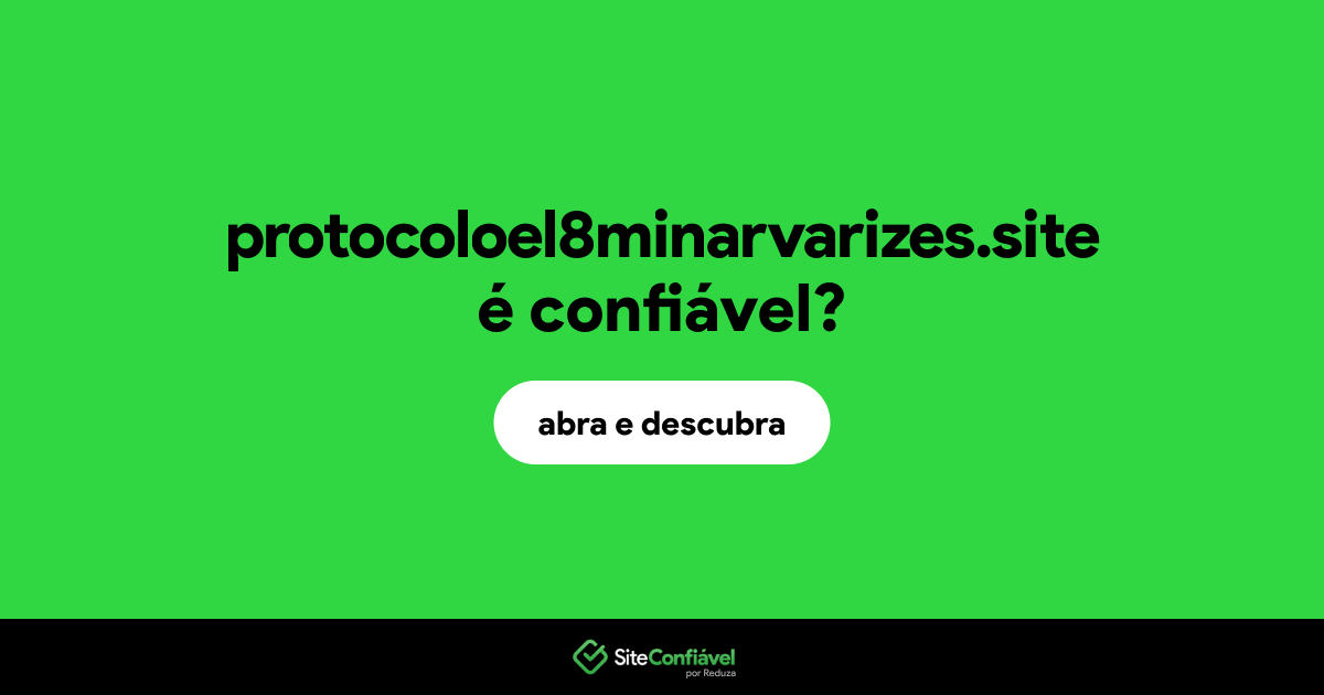 O site protocoloel8minarvarizes.site é confiável?