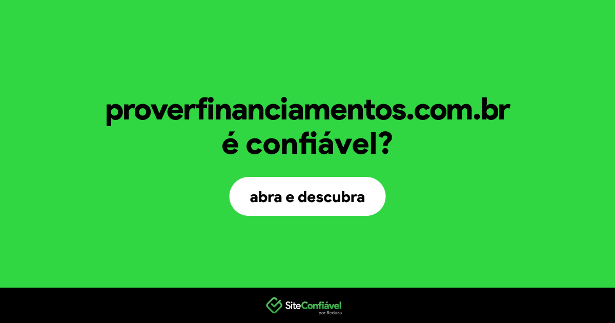 O site proverfinanciamentos.com.br é confiável?