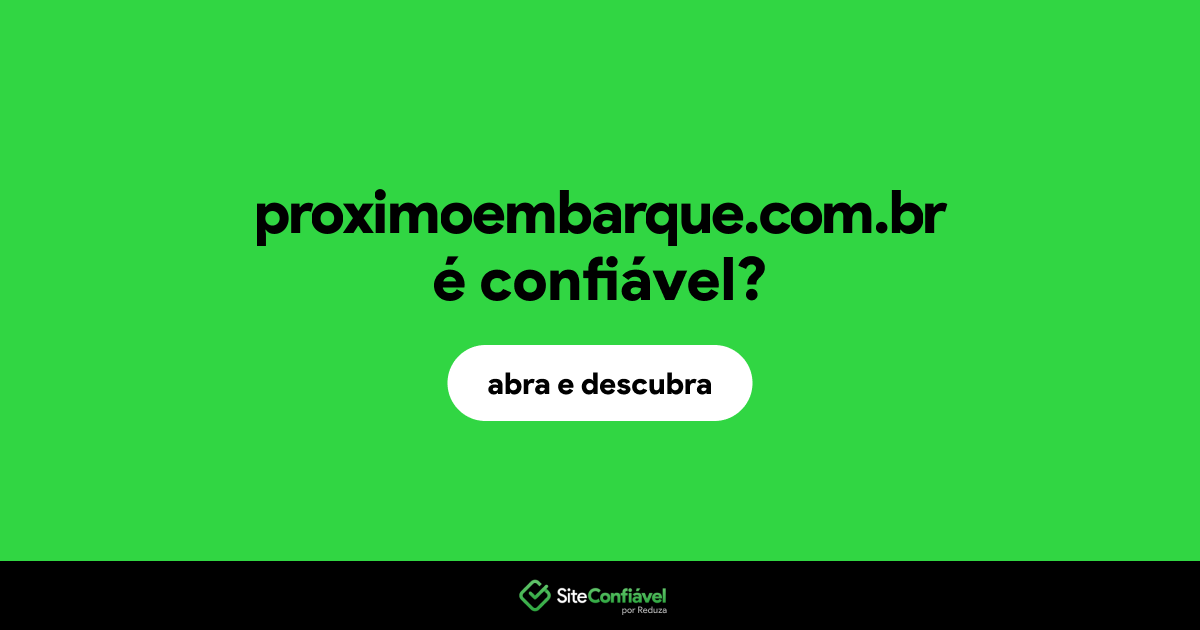 O site proximoembarque.com.br é confiável?