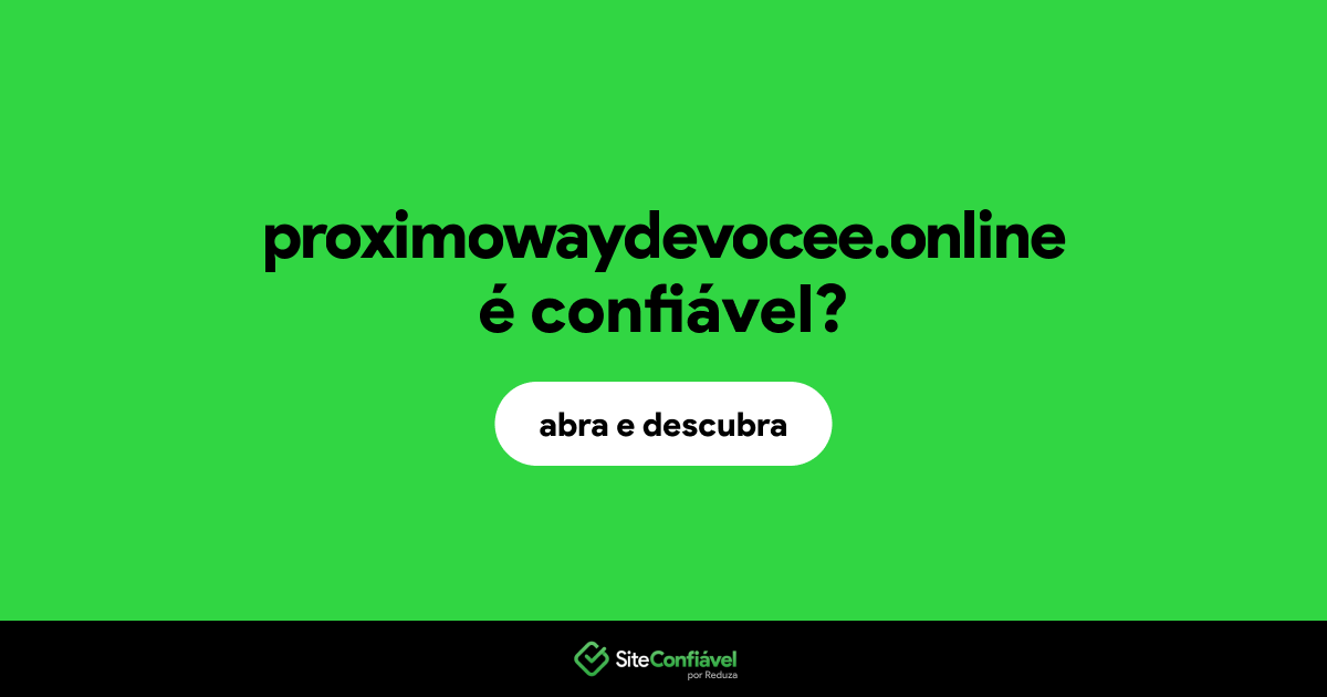 O site proximowaydevocee.online é confiável?