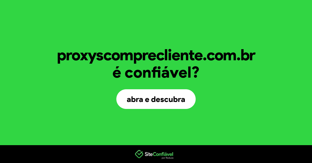 O site proxyscomprecliente.com.br é confiável?