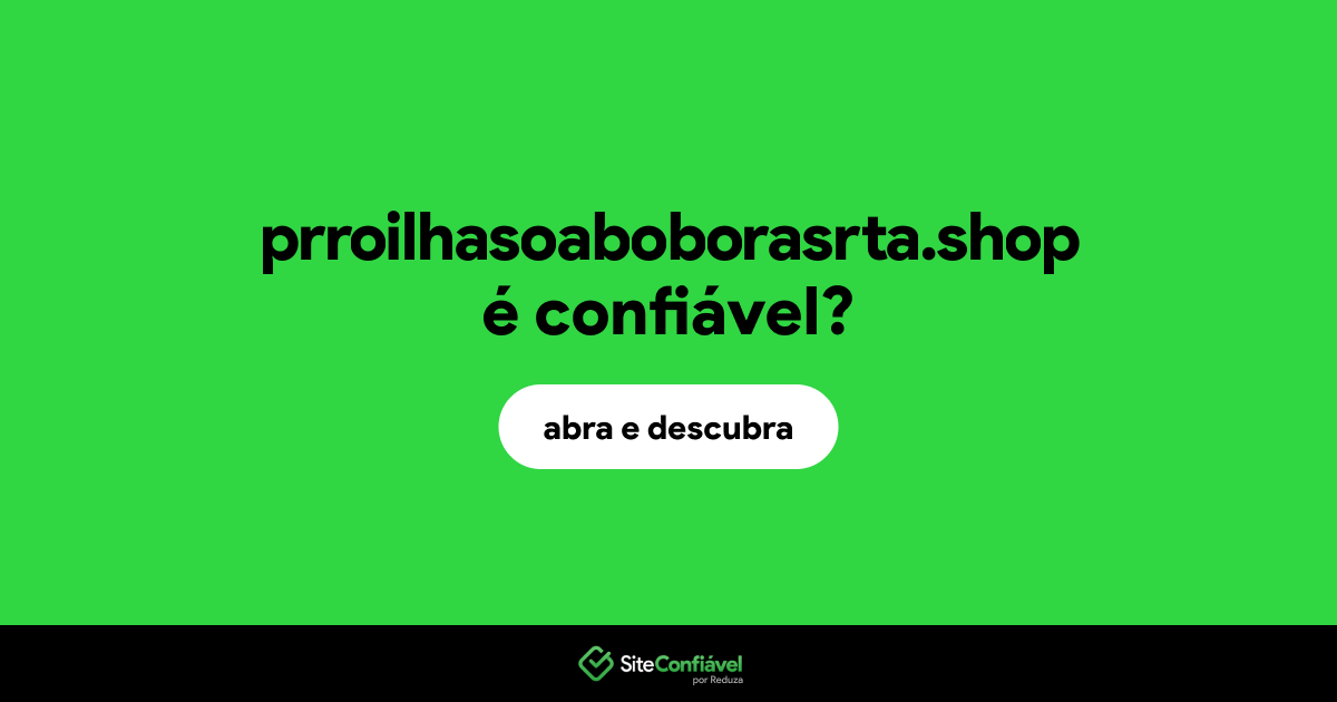 O site prroilhasoaboborasrta.shop é confiável?