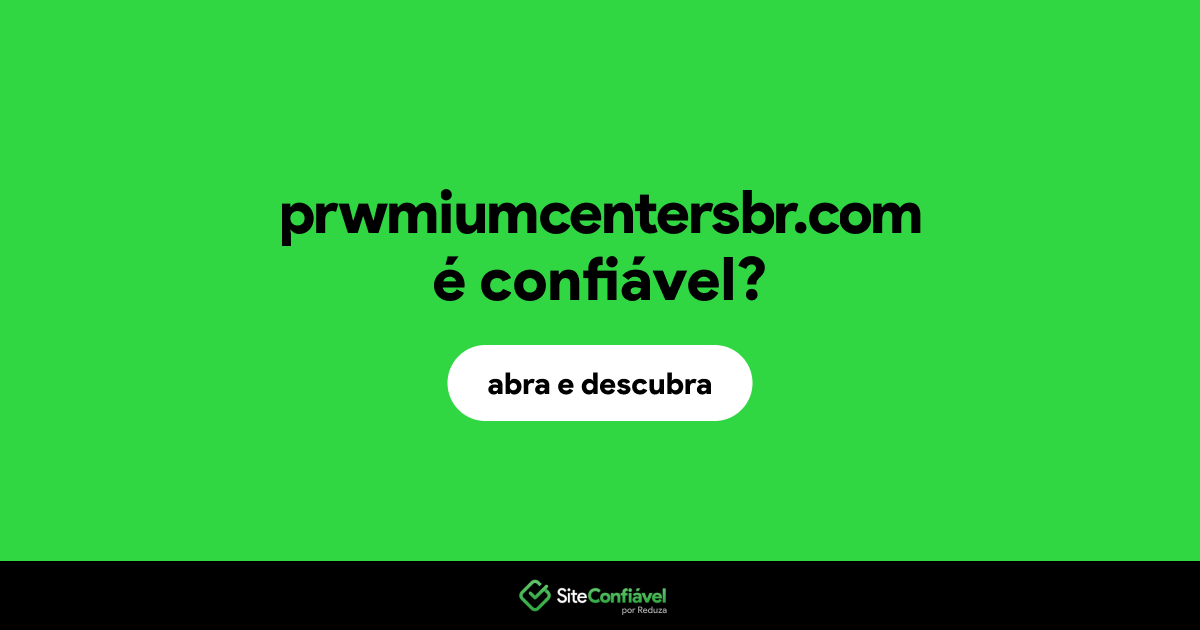 O site prwmiumcentersbr.com é confiável?
