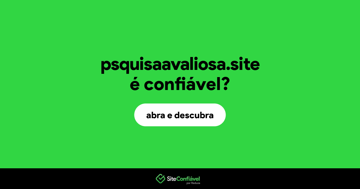 O site psquisaavaliosa.site é confiável?