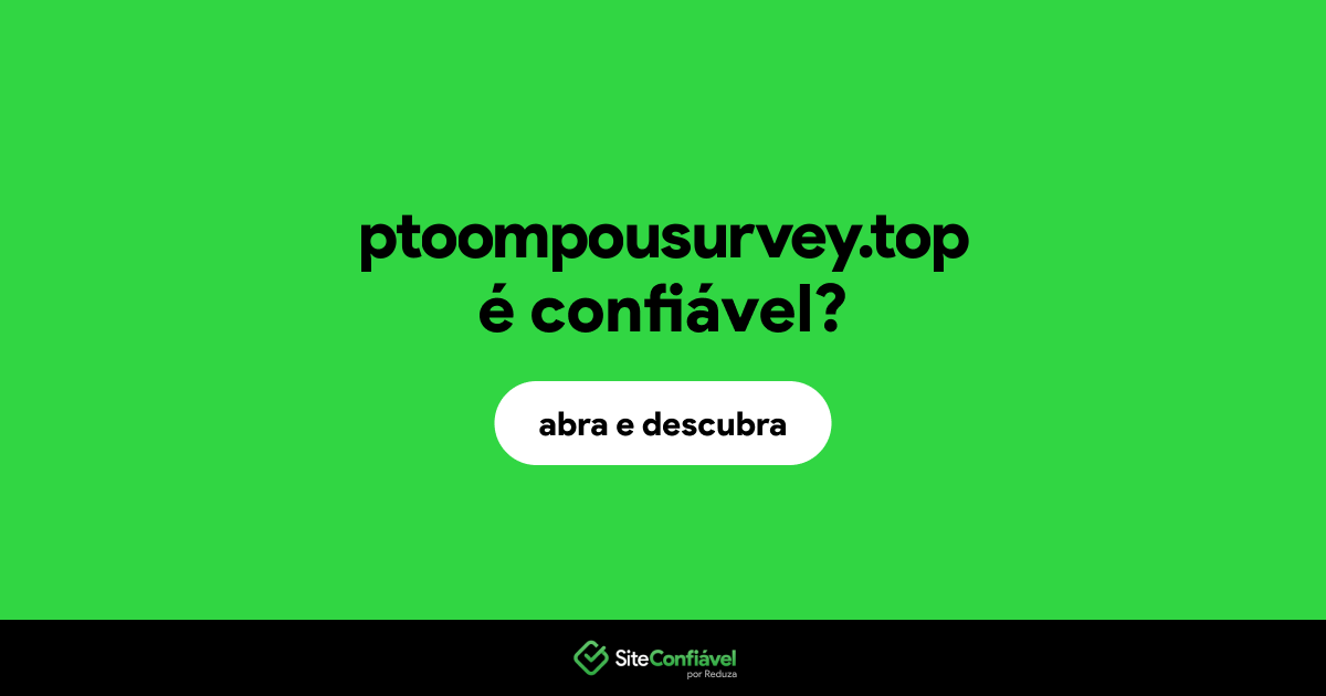 O site ptoompousurvey.top é confiável?