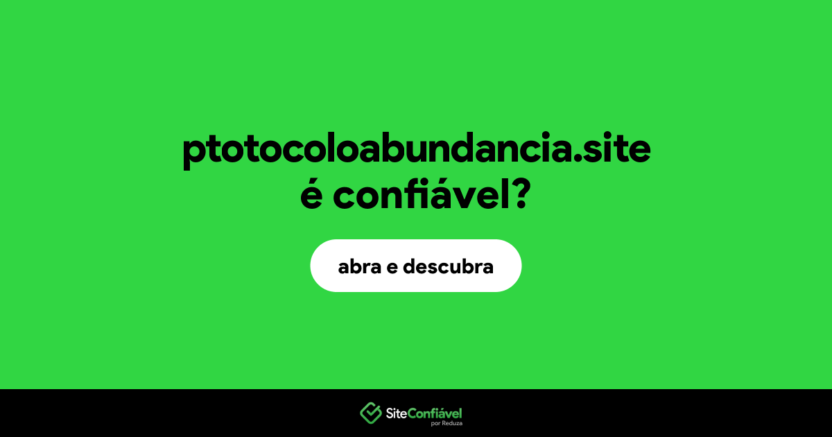 O site ptotocoloabundancia.site é confiável?