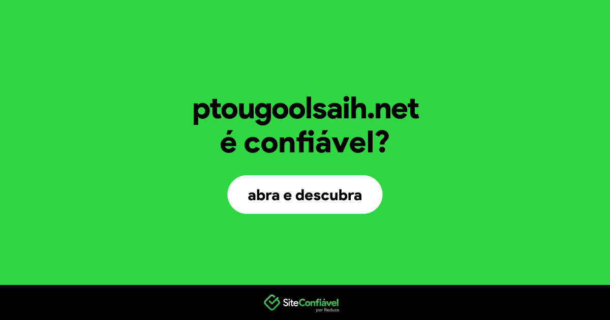 O site ptougoolsaih.net é confiável?
