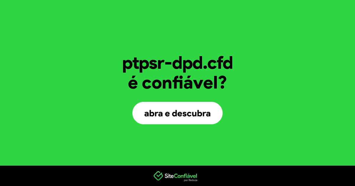 O site ptpsr-dpd.cfd é confiável?