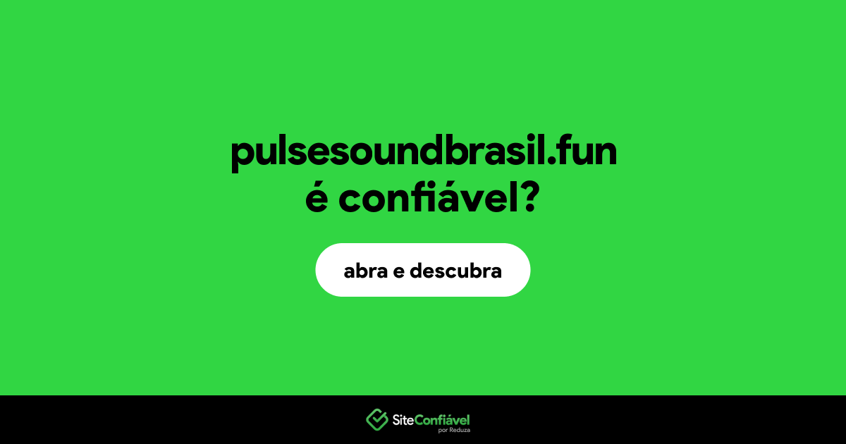 O site pulsesoundbrasil.fun é confiável?