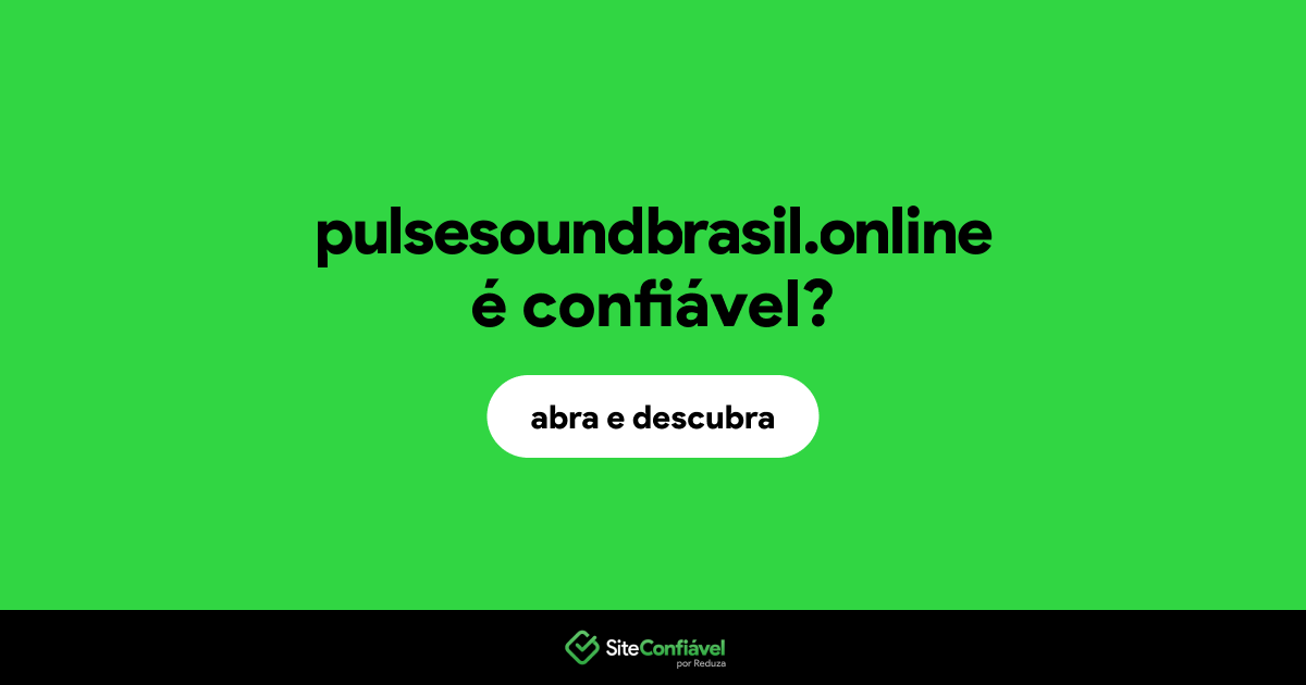 O site pulsesoundbrasil.online é confiável?