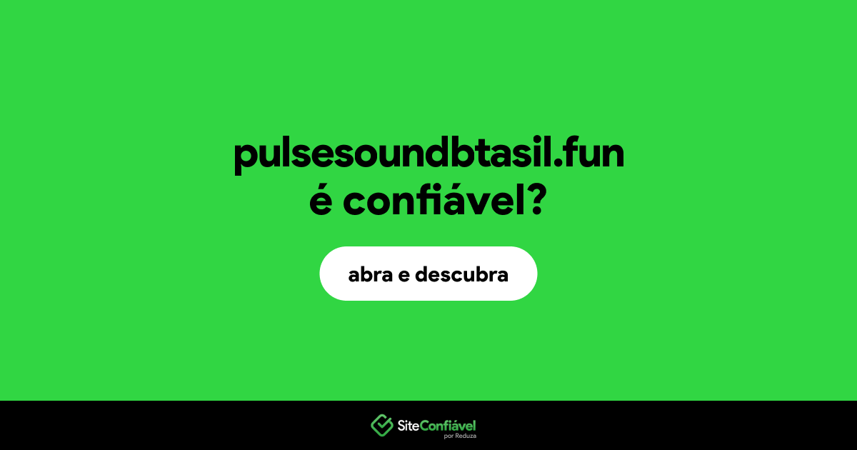 O site pulsesoundbtasil.fun é confiável?