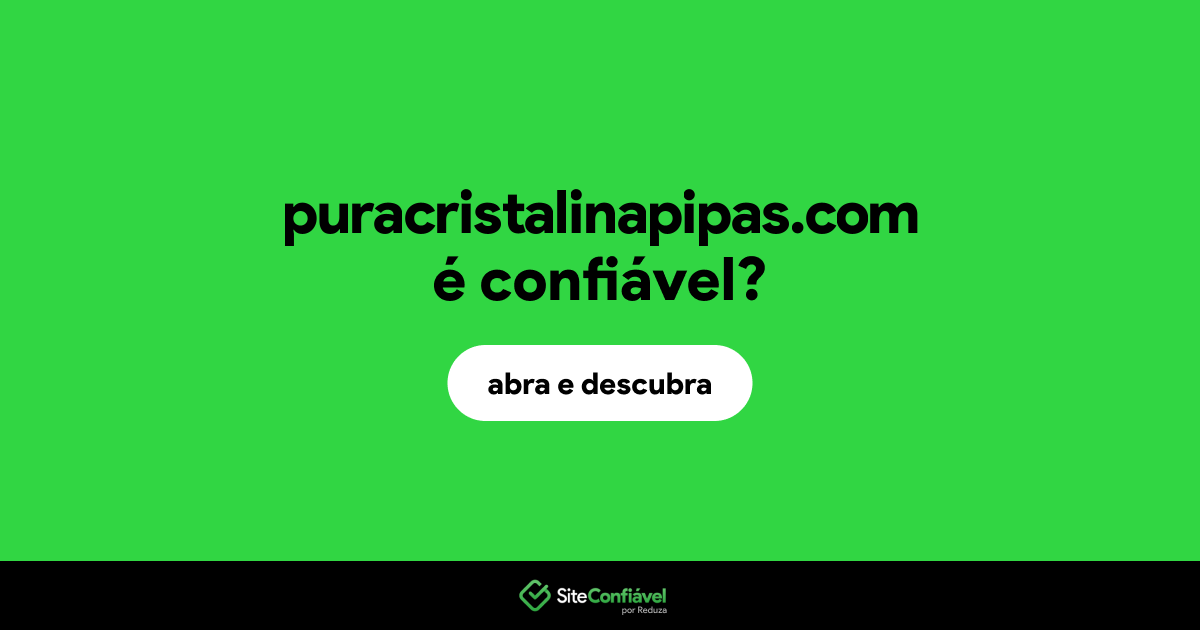 O site puracristalinapipas.com é confiável?
