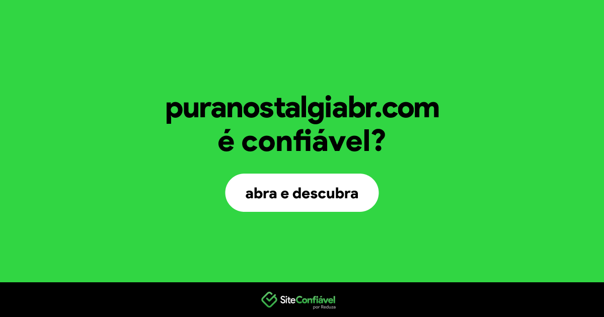 O site puranostalgiabr.com é confiável?