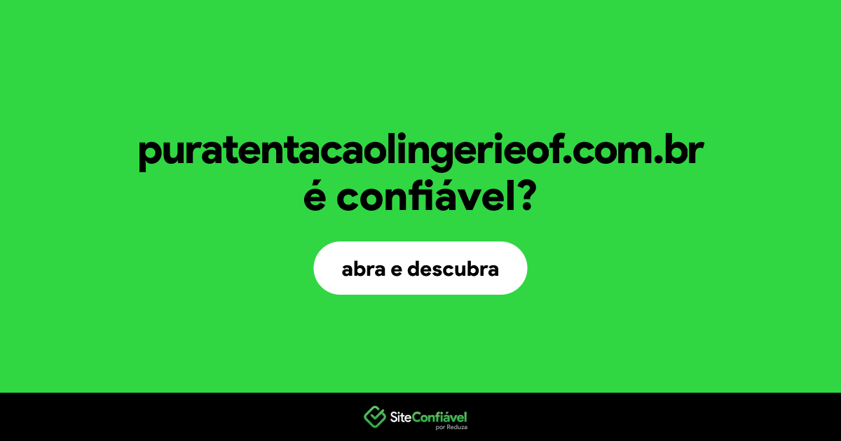O site puratentacaolingerieof.com.br é confiável?