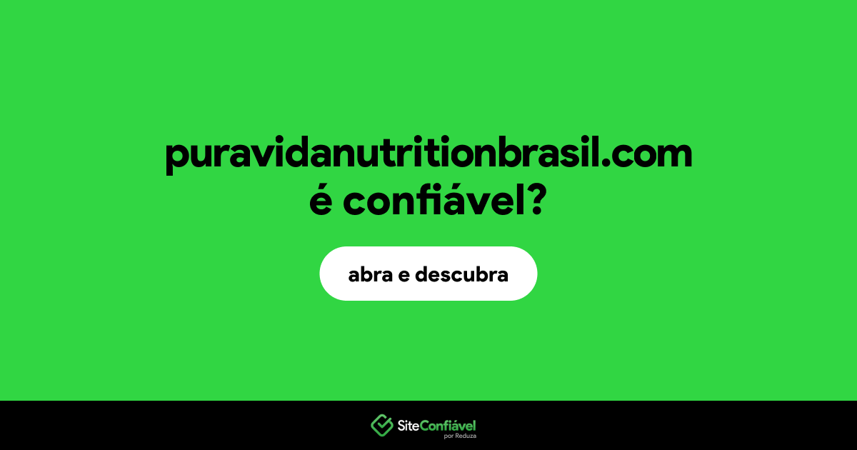 O site puravidanutritionbrasil.com é confiável?