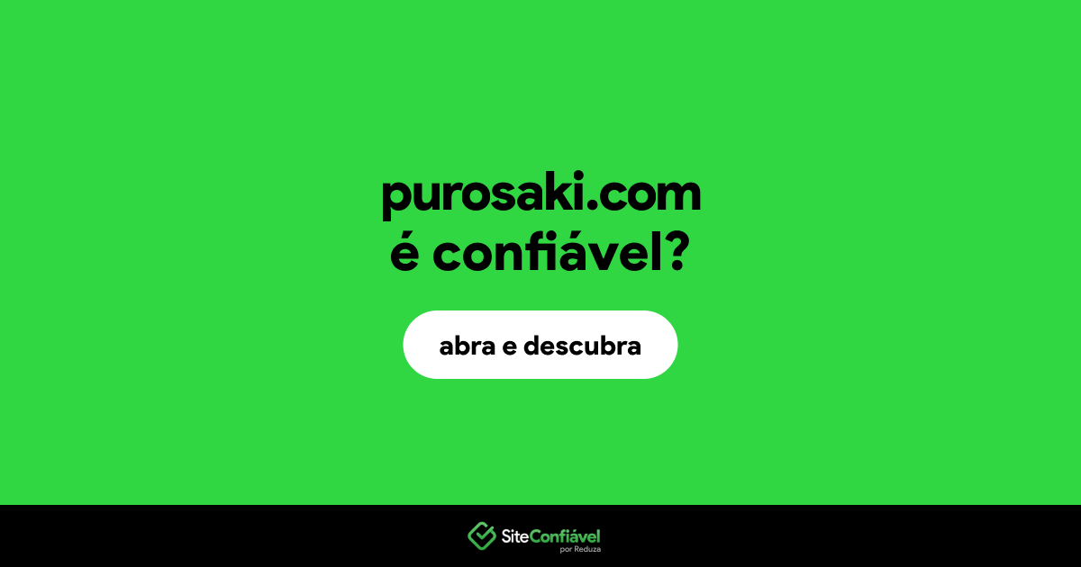 O site purosaki.com é confiável?