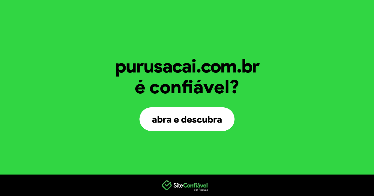 O site purusacai.com.br é confiável?