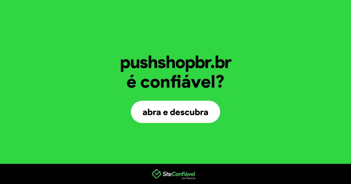 O site pushshopbr.br é confiável?