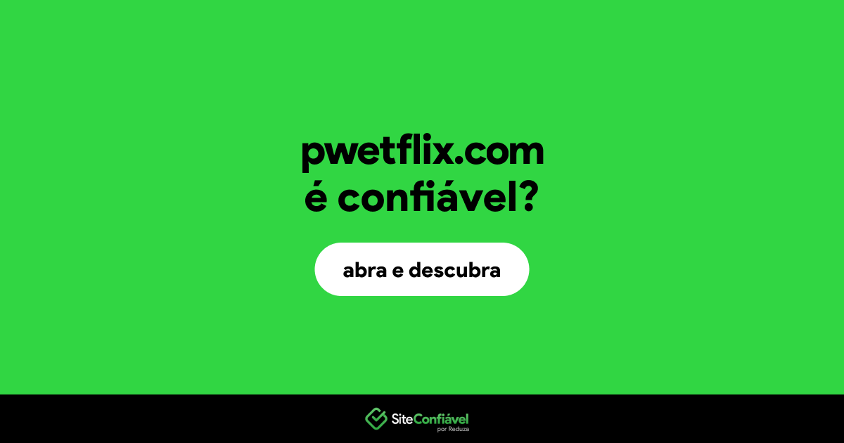 O site pwetflix.com é confiável?