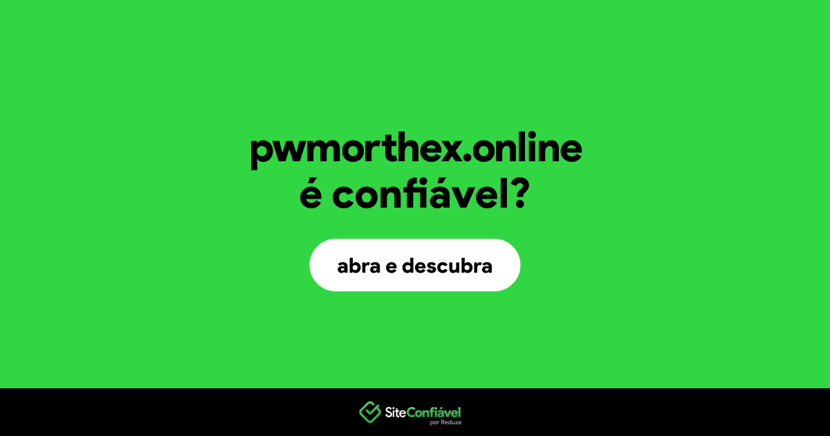 O site pwmorthex.online é confiável?