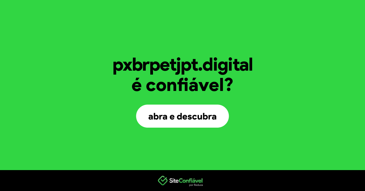 O site pxbrpetjpt.digital é confiável?